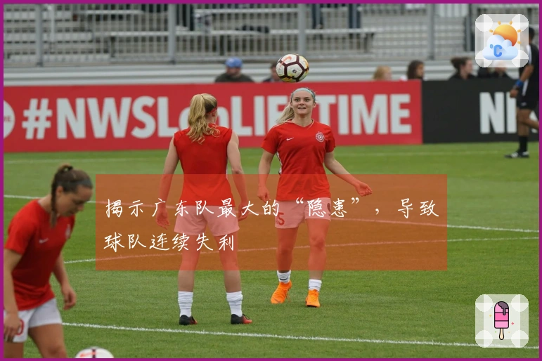 揭示广东队最大的“隐患”，导致球队连续失利