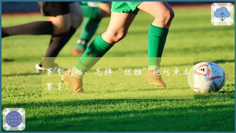 赛季总结，怎样“优雅”地结束本赛季？