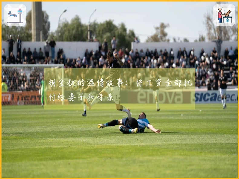 胡金秋的温情故事：将工资全部托付给妻子和母亲